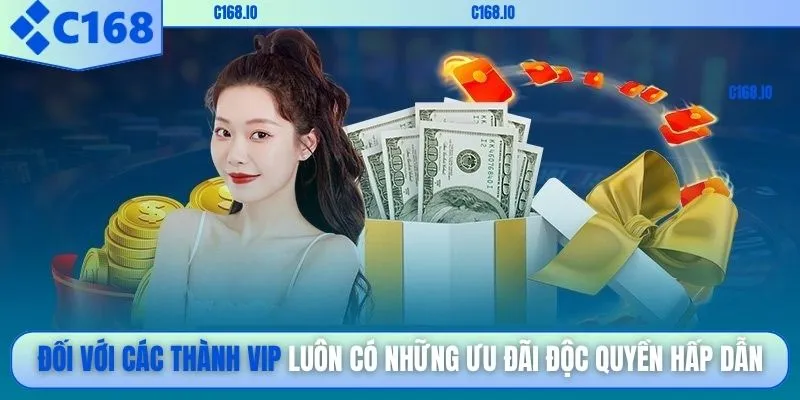 Đối với các thành VIP luôn có những ưu đãi độc quyền hấp dẫn
